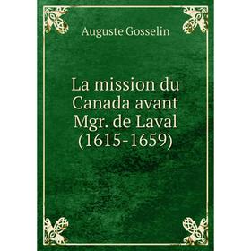 

Книга La mission du Canada avant Mgr. de Laval (1615-1659)