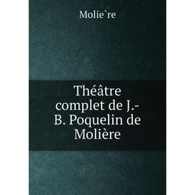 

Книга Théâtre complet de J. - B. Poquelin de Molière. Molière