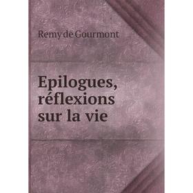 

Книга Epilogues, réflexions sur la vie. Remy de Gourmont