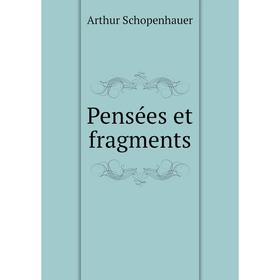 

Книга Pensées et fragments. Артур Шопенгауэр
