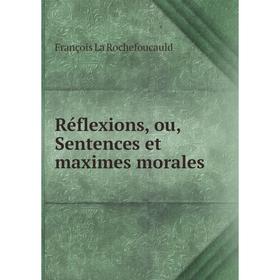 

Книга Réflexions, ou, Sentences et maximes morales. François La Rochefoucauld
