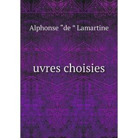 

Книга Uvres choisies. Lamartine Alphonse de