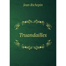 

Книга Truandailles. Jean Richepin