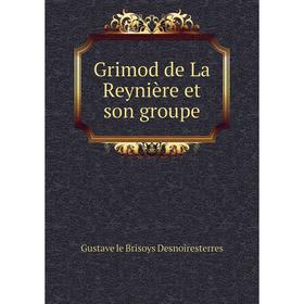 

Книга Grimod de La Reynière et son groupe. Gustave le Brisoys Desnoiresterres