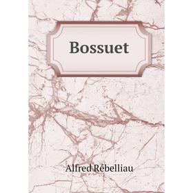 

Книга Bossuet. Alfred Rébelliau
