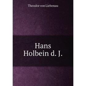 

Книга Hans Holbein d. J.. Theodor von Liebenau