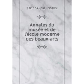 

Книга Annales du musée et de l'école moderne des beaux - arts. Charles Paul Landon