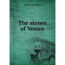 

Книга The stones of Venice. John Ruskin