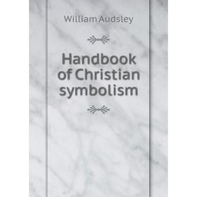 

Книга Handbook of Christian symbolism. William Audsley