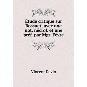 

Книга Étude critique sur Bossuet, avec une not. nécrol. et une préf. par Mgr. Fèvre. Vincent Davin