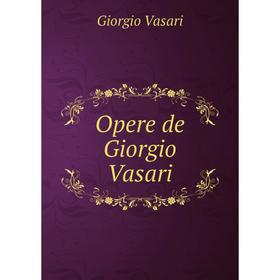 

Книга Opere de Giorgio Vasari