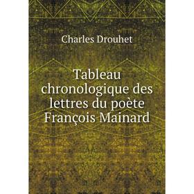 

Книга Tableau chronologique des lettres du poète François Mainard. Charles Drouhet