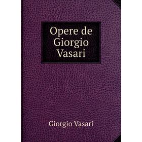 

Книга Opere de Giorgio Vasari