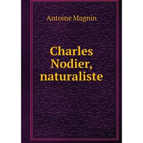 

Книга Charles Nodier, naturaliste. Antoine Magnin
