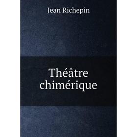

Книга Théâtre chimérique. Jean Richepin