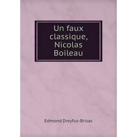 

Книга Un faux classique, Nicolas Boileau. Edmond Dreyfus - Brisac