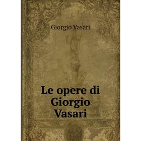 

Книга Le opere di Giorgio Vasari