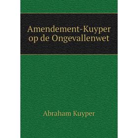 

Книга Amendement - Kuyper op de Ongevallenwet. Abraham Kuyper