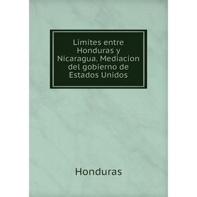 

Книга Limites entre Honduras y Nicaragua Mediacion del gobierno de Estados Unidos