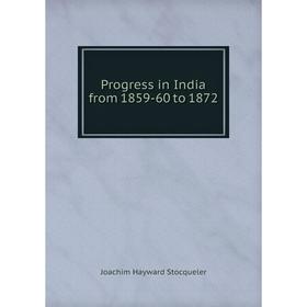 

Книга Progress in India from 1859-60 to 1872. Joachim Hayward Stocqueler