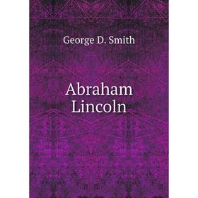 

Книга Abraham Lincoln. George D. Smith