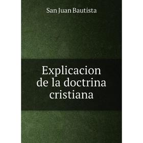 

Книга Explicacion de la doctrina cristiana. San Juan Bautista