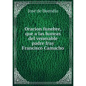 

Книга Oracion funebre, que a las honras del venerable padre fray Francisco Camacho