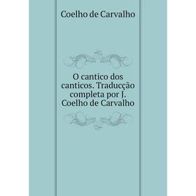 

Книга O cantico dos canticos Traducção completa por J Coelho de Carvalho
