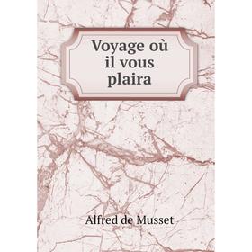 

Книга Voyage où il vous plaira. Alfred de Musset