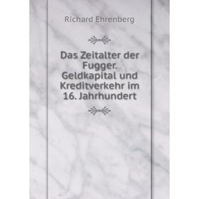 

Книга Das Zeitalter der Fugger. Geldkapital und Kreditverkehr im 16. Jahrhundert. Richard Ehrenberg