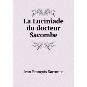 

Книга La Luciniade du docteur Sacombe