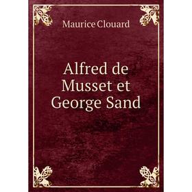 

Книга Alfred de Musset et George Sand. Maurice Clouard