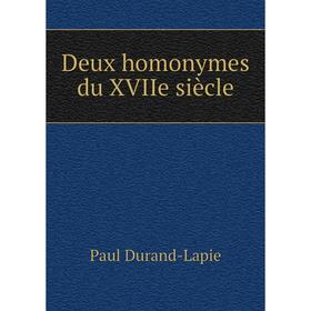 

Книга Deux homonymes du XVIIe siècle. Paul Durand-Lapie