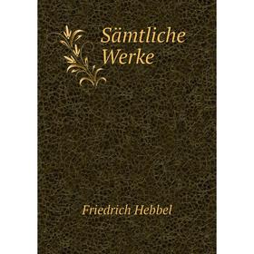 

Книга Sämtliche Werke. Friedrich Hebbel