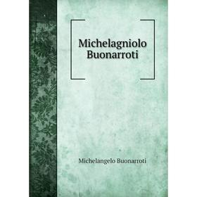 

Книга Michelagniolo Buonarroti