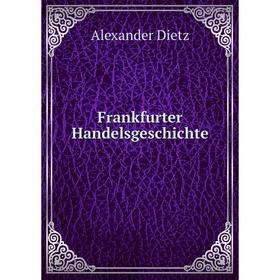 

Книга Frankfurter Handelsgeschichte. Alexander Dietz