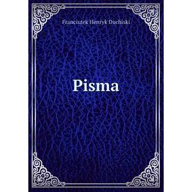

Книга Pisma. Franciszek Henryk Duchiski