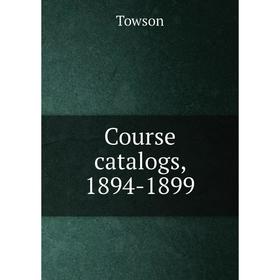 

Книга Course catalogs, 1894-1899. Towson