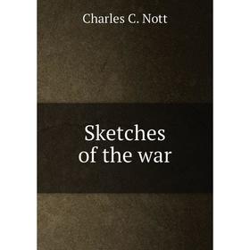 

Книга Sketches of the war. Charles C. Nott