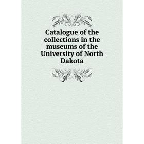 

Книга Catalogue of the collections in the museums of the University of North Dakota