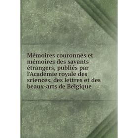 

Книга Mémoires couronnés et mémoires des savants étrangers, publiés par l'Académie royale des Sciences, des lettres et des beaux-arts de Belgique