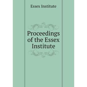 

Книга Proceedings of the Essex Institute. Essex Institute