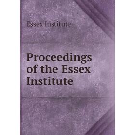 

Книга Proceedings of the Essex Institute. Essex Institute