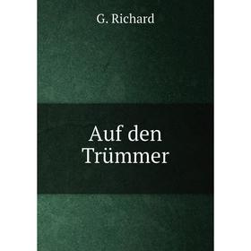 

Книга Auf den Trümmer. G. Richard