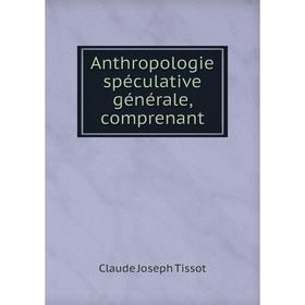 

Книга Anthropologie spéculative générale, comprenant. Claude Joseph Tissot