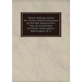 

Книга Home reading course for citizen-soldiers.Prepared by the War Department. Pub. by Committee on Public Information, Washington, D. C.