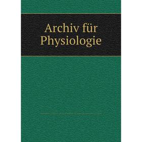

Книга Archiv für Physiologie. Physiologische Gesellschaft zu Berlin. Verhandlungen der Physiologischen Gesellschaft zu Berlin