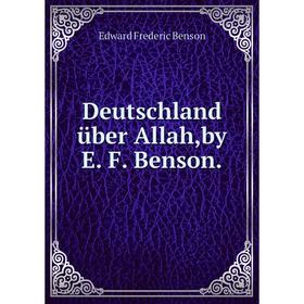 

Книга Deutschland über Allah,by E. F. Benson.. Edward Frederic Benson