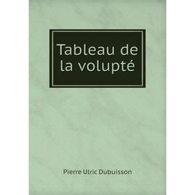 

Книга Tableau de la volupté. Pierre Ulric Dubuisson