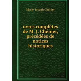 

Книга Uvres complètes de M. J. Chénier, précédées de notices historiques. Marie - Joseph Chénier